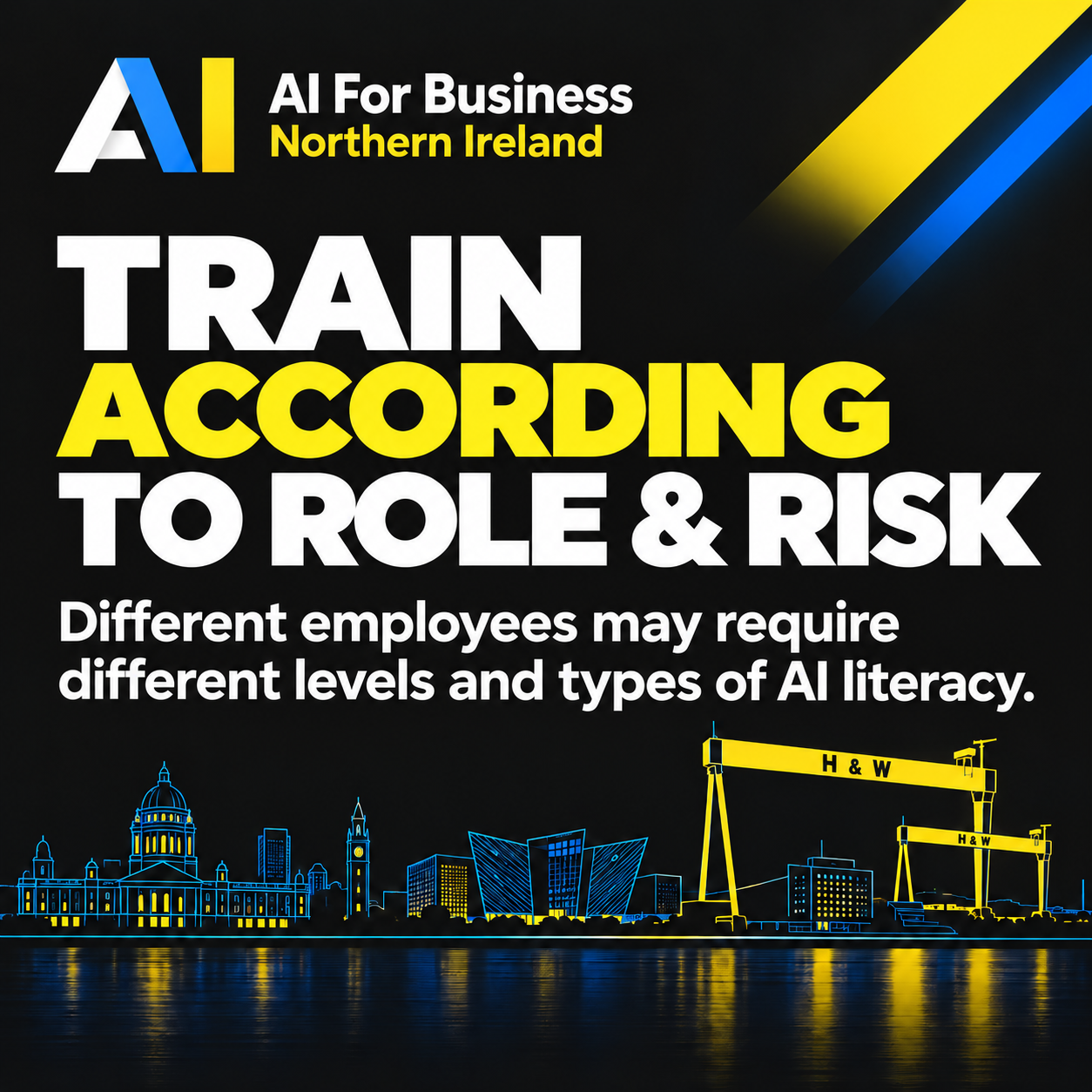 AI For Business Northern Ireland image about AI literacy training in Northern Ireland with the message Train According to Role and Risk